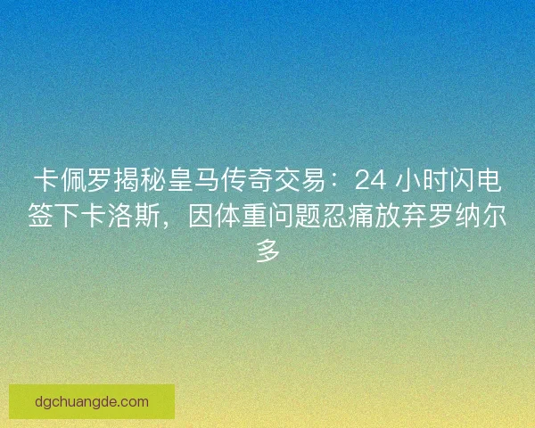 卡佩罗揭秘皇马传奇交易：24 小时闪电签下卡洛斯，因体重问题忍痛放弃罗纳尔多